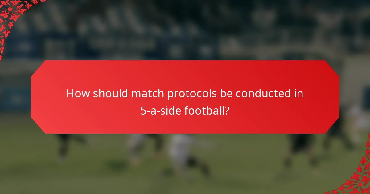 How should match protocols be conducted in 5-a-side football?